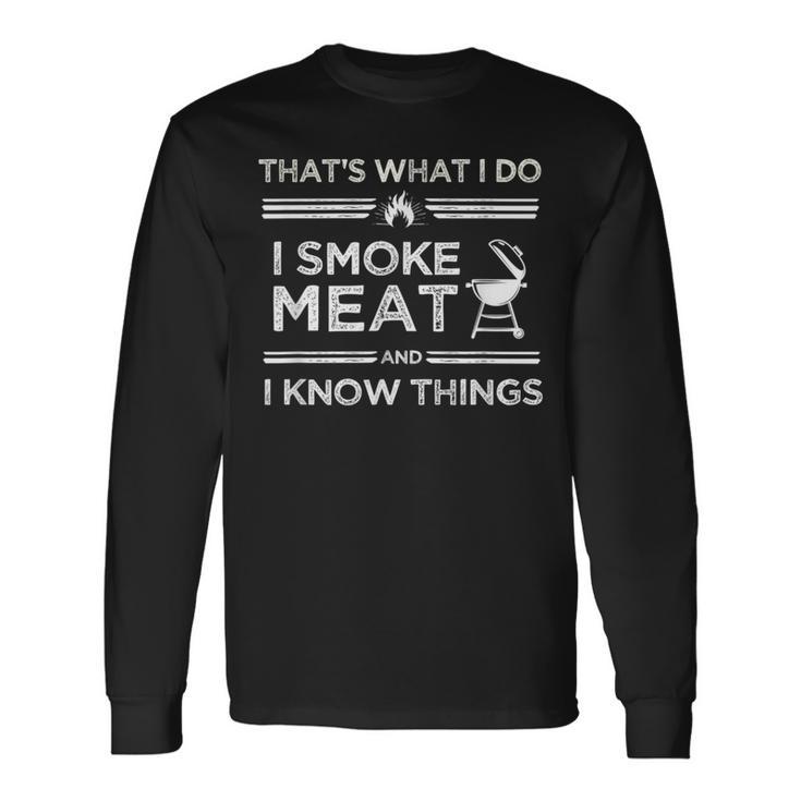 That's What I Do I Smoke Meat And I Know Things Bbq Smoker Long Sleeve T-Shirt