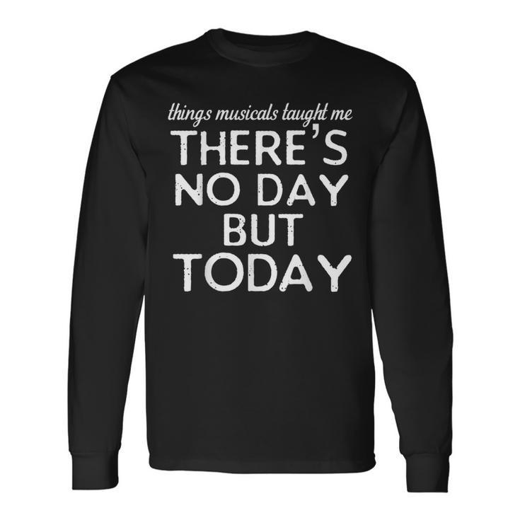 Things Musicals Taught Me No Day But Today Long Sleeve T-Shirt