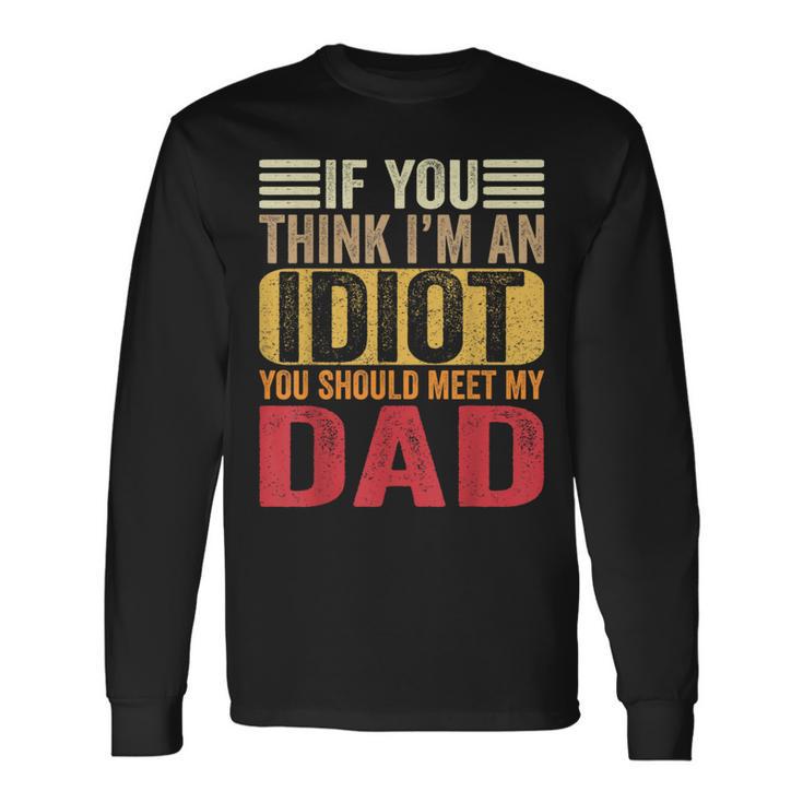 If You Think I'm An Idiot You Should Meet My Dad Retro Long Sleeve T-Shirt