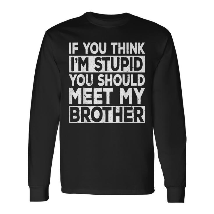 If You Think I'm Stupid You Should Meet My Brother Vintage Long Sleeve T-Shirt