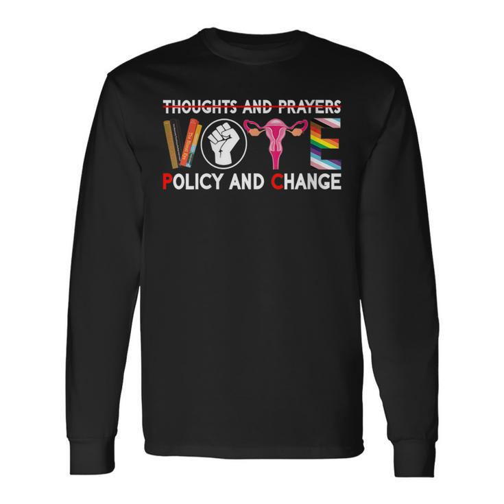 Thoughts And Prayers Vote Policy And Change Equality Rights Long Sleeve T-Shirt Gifts ideas