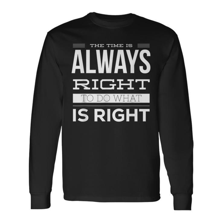 The Time Is Always Right To Do What Is Right Mlk Quote Long Sleeve T-Shirt