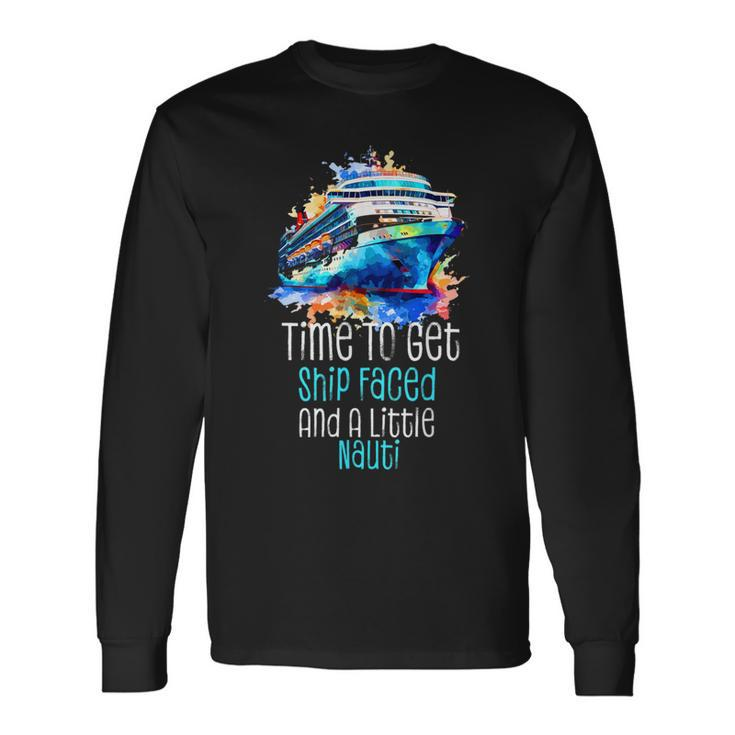 Time To Get Ship Faced And A Little Nauti Cruising Long Sleeve T-Shirt