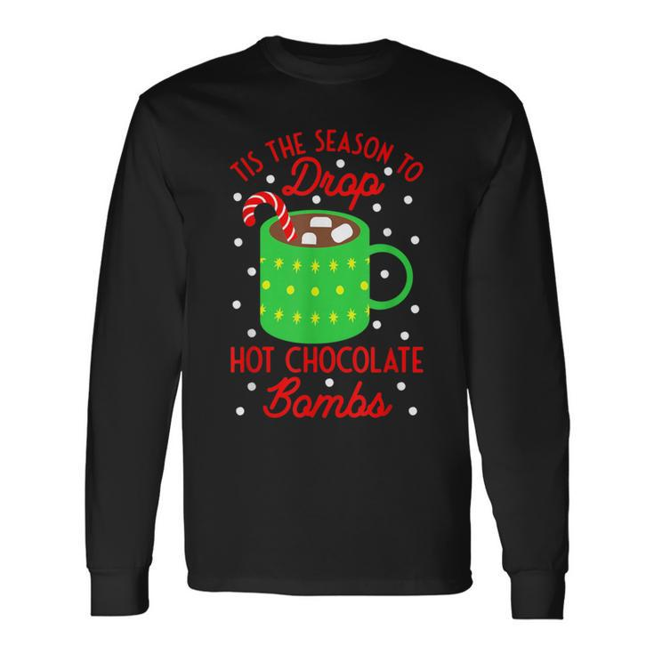 Tis The Season To Drop Hot Chocolate Bombs Christmas Long Sleeve T-Shirt