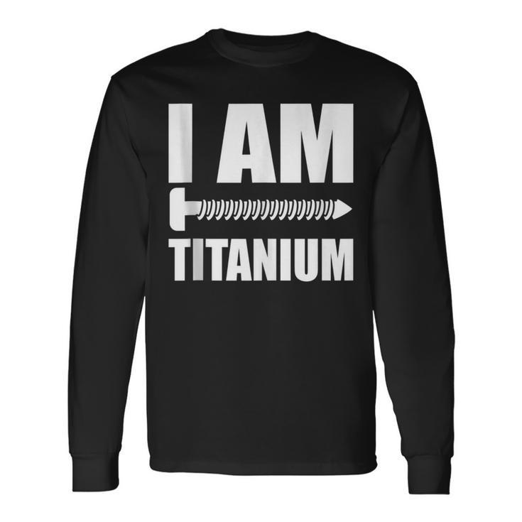 I Am Titanium Spinal Fusion Awareness Back Surgery Graphic Long Sleeve T-Shirt