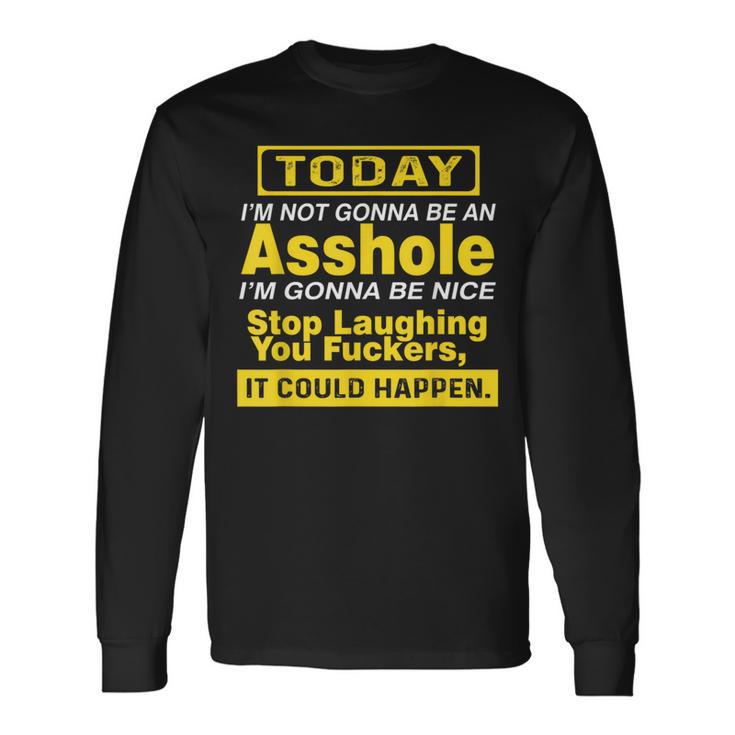 Today I'm Not Gonna Be An Asshole Humor Long Sleeve T-Shirt