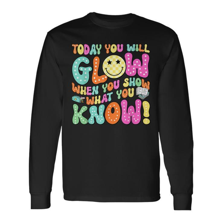 Today You Will Glow When You Show What You Know Teachers Day Long Sleeve T-Shirt Gifts ideas