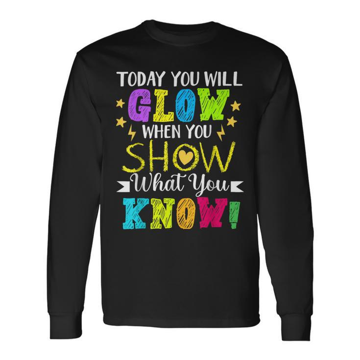 Today You Will Glow When You Show What YouKnow Teachers Day Long Sleeve T-Shirt