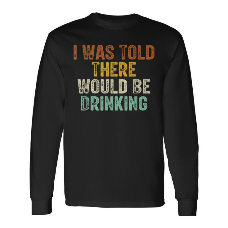 I Was Told There Would Be Drinking Retro Vintage Long Sleeve T-Shirt Gifts ideas