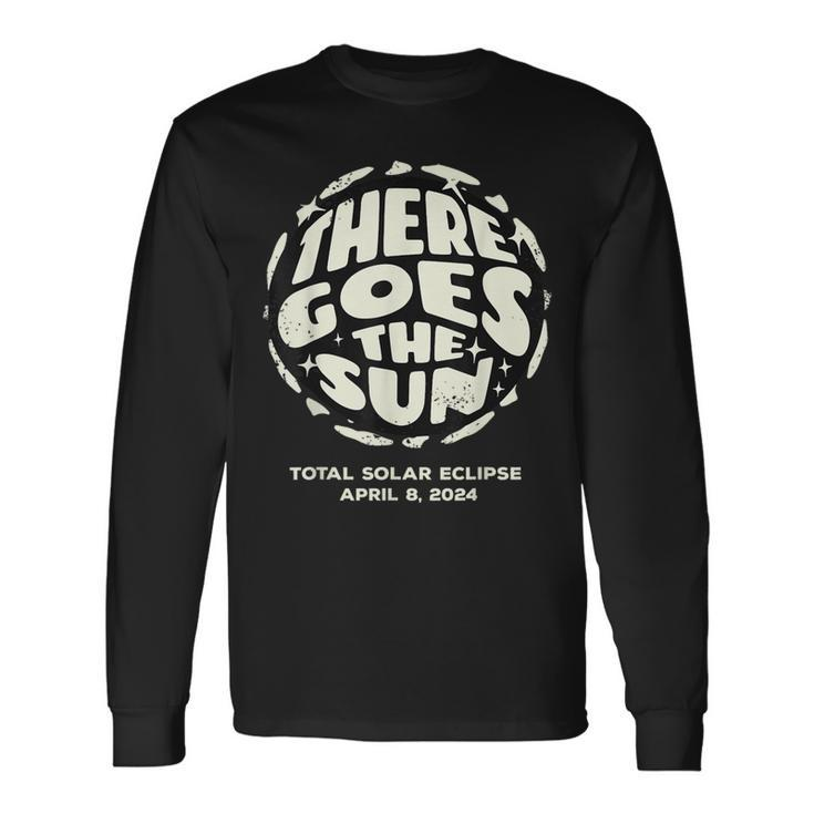 Total Solar Eclipse 2024 April 8 2024 There Goes The Sun Long Sleeve T-Shirt