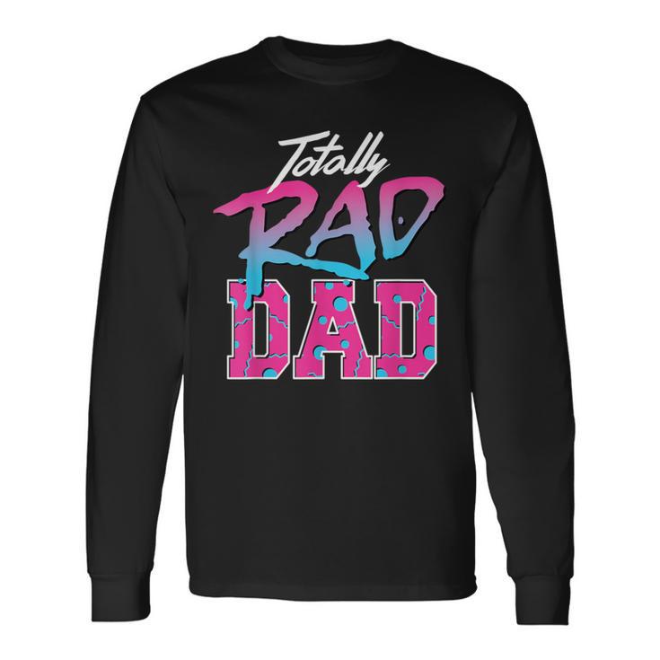 Totally Rad Dad 80S Retro Long Sleeve T-Shirt