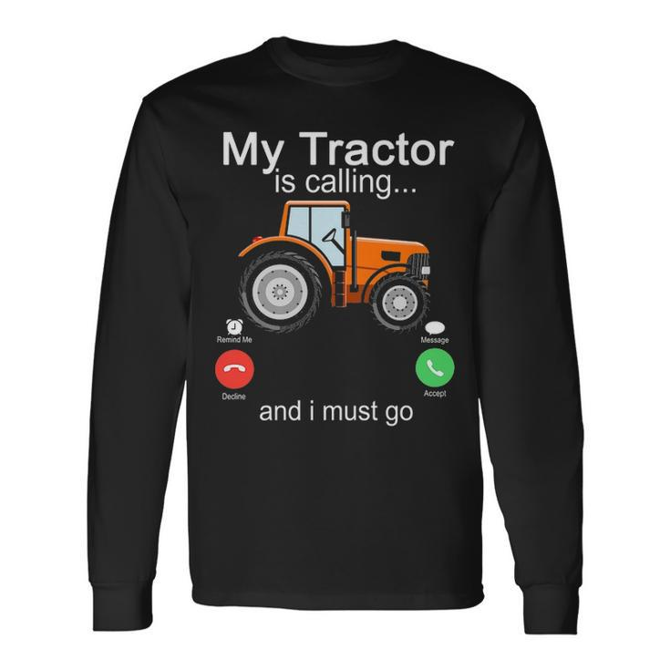 My Tractor Is Calling And I Must Go Tractor Lovers Long Sleeve T-Shirt