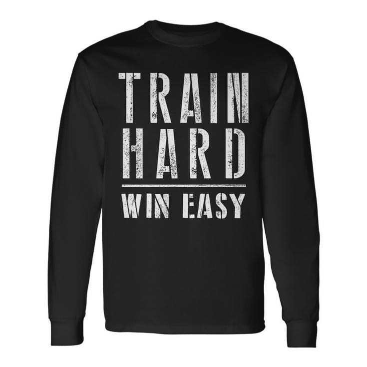 Train Hard Win Easy For Competition And Gym Long Sleeve T-Shirt