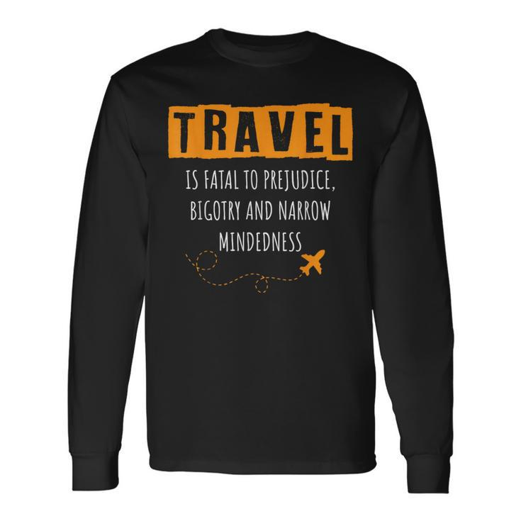 Travel Is Fatal To Prejudice Bigotry And Narrow Mindedness Long Sleeve T-Shirt