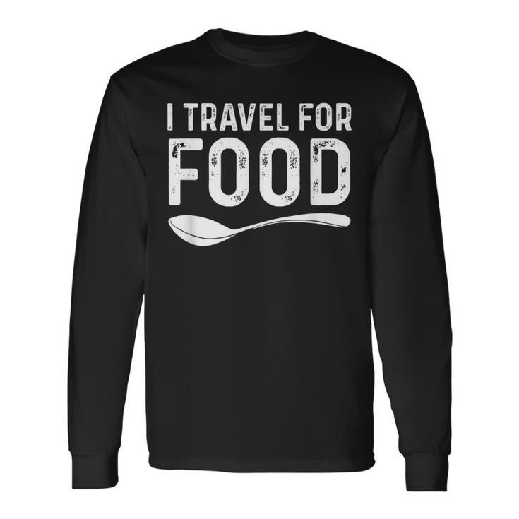 I Travel For Food Foodie Blogger Long Sleeve T-Shirt