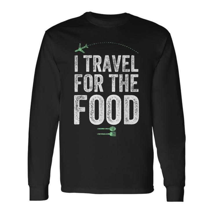 I Travel For The Food Foodie And Traveler Long Sleeve T-Shirt Gifts ideas