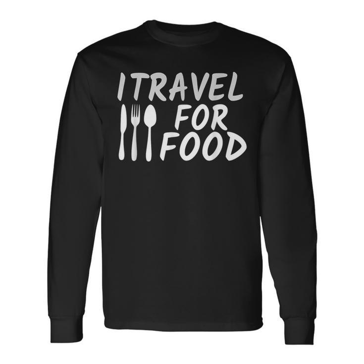 I Travel For Food Quote Vacation Traveling Food Lover Long Sleeve T-Shirt
