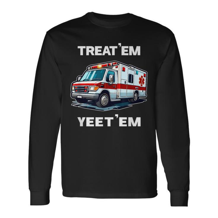 Treat 'Em Yeet 'Em Emt Ems Er Ambulance Paramedic Long Sleeve T-Shirt