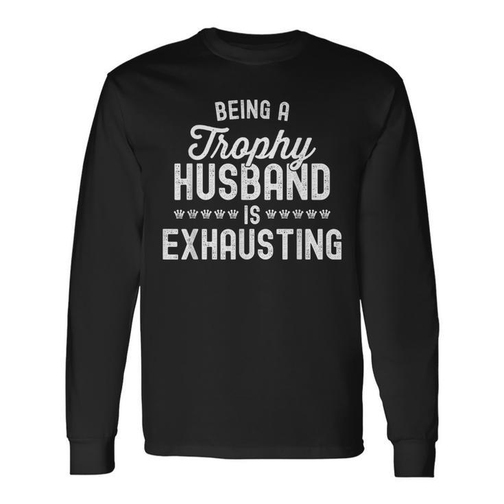 Being A Trophy Is Exhausting Husband Long Sleeve T-Shirt - Thegiftio