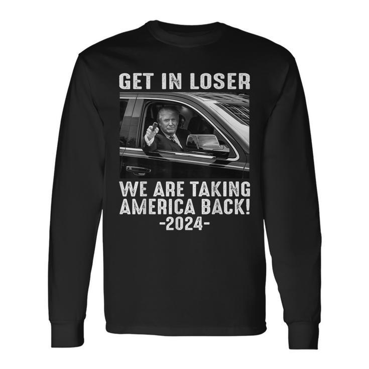 Trump Get In Loser We Are Taking America Back Long Sleeve T-Shirt