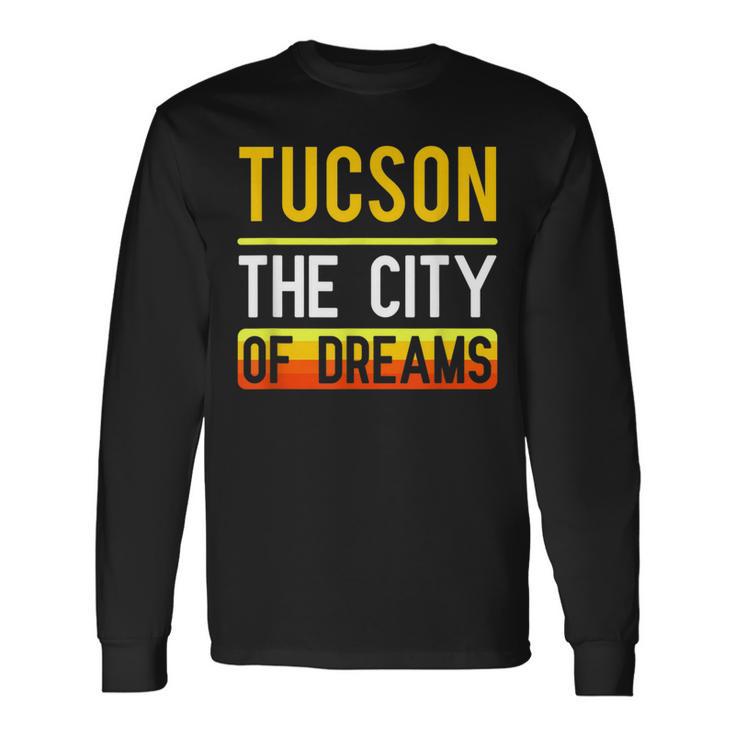 Tucson The City Of Dreams Arizona Souvenir Long Sleeve T-Shirt