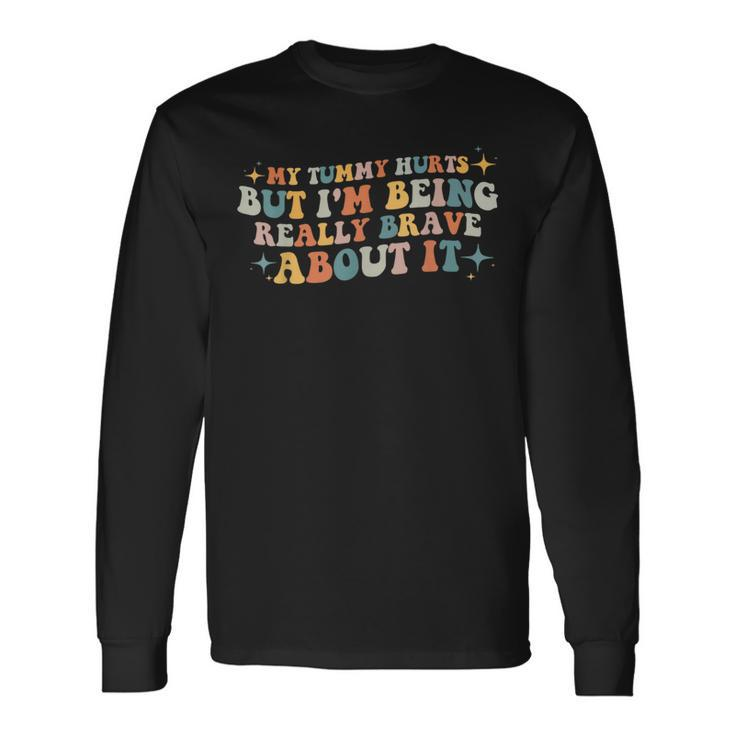 My Tummy Hurts But I'm Being Really Brave About It Retro Long Sleeve T-Shirt