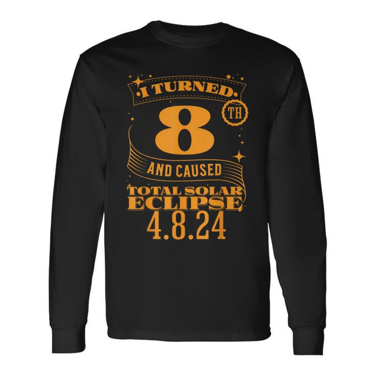 I Turned 8Th And Caused Total Solar Eclipse April 8Th 2024 Long Sleeve T-Shirt Gifts ideas