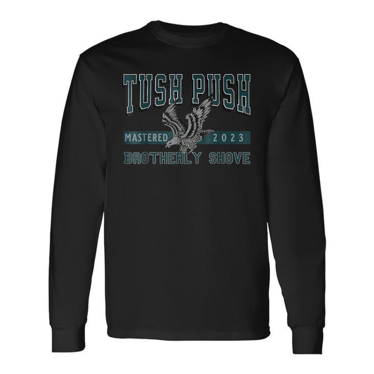 The Tush Push Eagles Brotherly Shove Long Sleeve T-Shirt