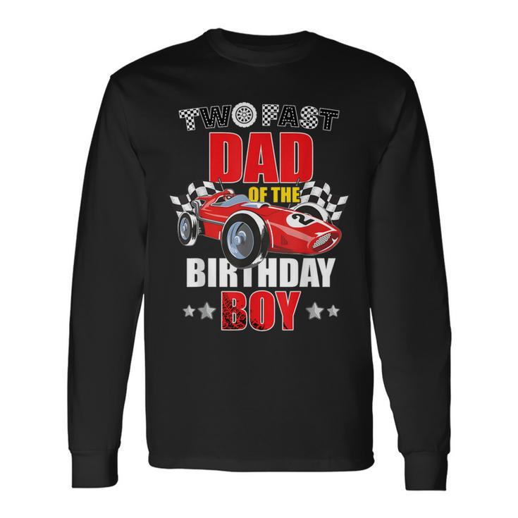 Two Fast Birthday Racing Car Dad Of The Birthday Boy Family Long Sleeve T-Shirt