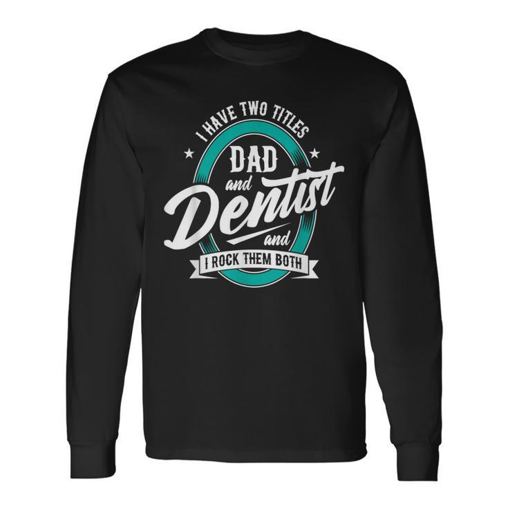 I Have Two Titles Dad Dentist Dentistry Dental Surgeon Dds Long Sleeve T-Shirt Gifts ideas