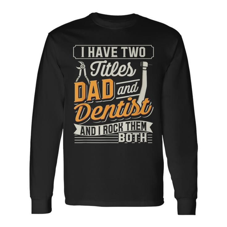 I Have Two Titles Dad And Dentist And I Rock Them Both Long Sleeve T-Shirt Gifts ideas