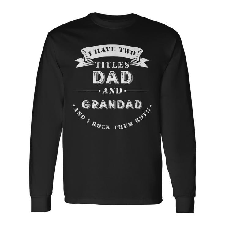 I Have Two Titles Dad And Grandad Father's Day Long Sleeve T-Shirt