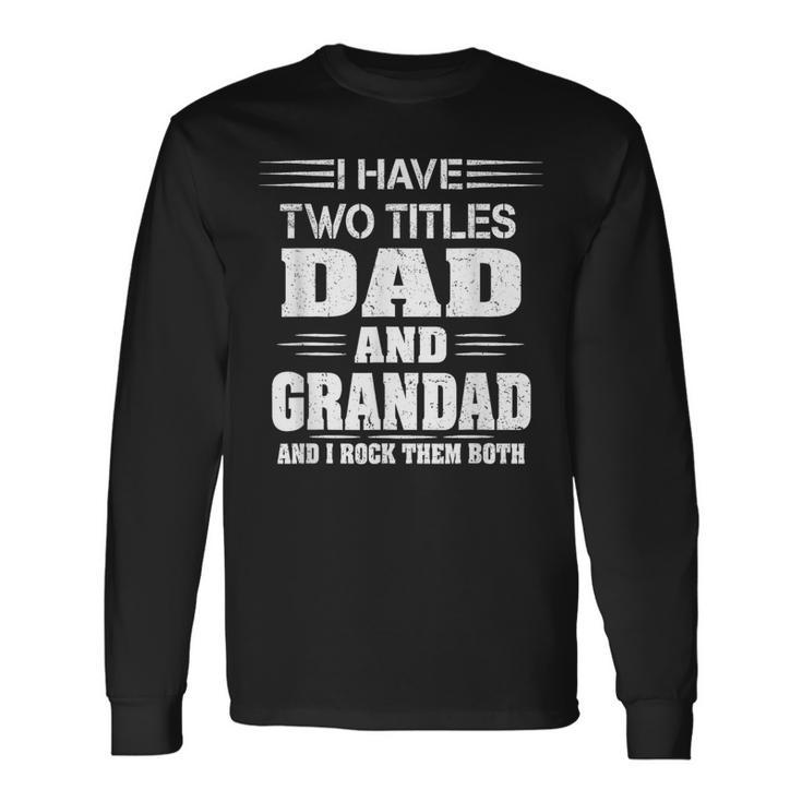 I Have Two Titles Dad And Grandad Father's Day Long Sleeve T-Shirt