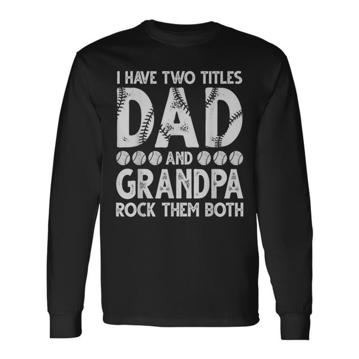 I Have Two Titles Dad And Grandpa Father's Day Baseball Fans Long Sleeve T-Shirt