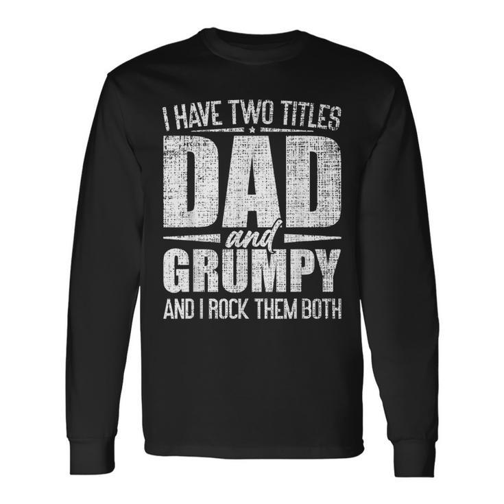 I Have Two Titles Dad And Grumpy Father's Day Grumpy Long Sleeve T-Shirt