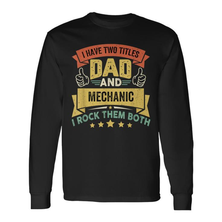 I Have Two Titles Dad And Mechanic Father's Day Long Sleeve T-Shirt