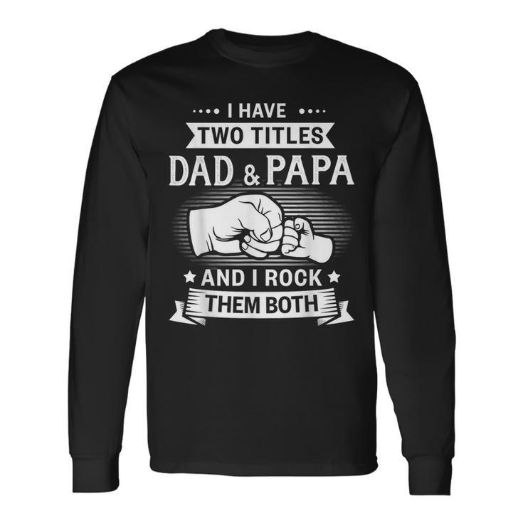 Two Titles Dad Papa Grandpa Fathers Day Birthday Christmas Long Sleeve T-Shirt