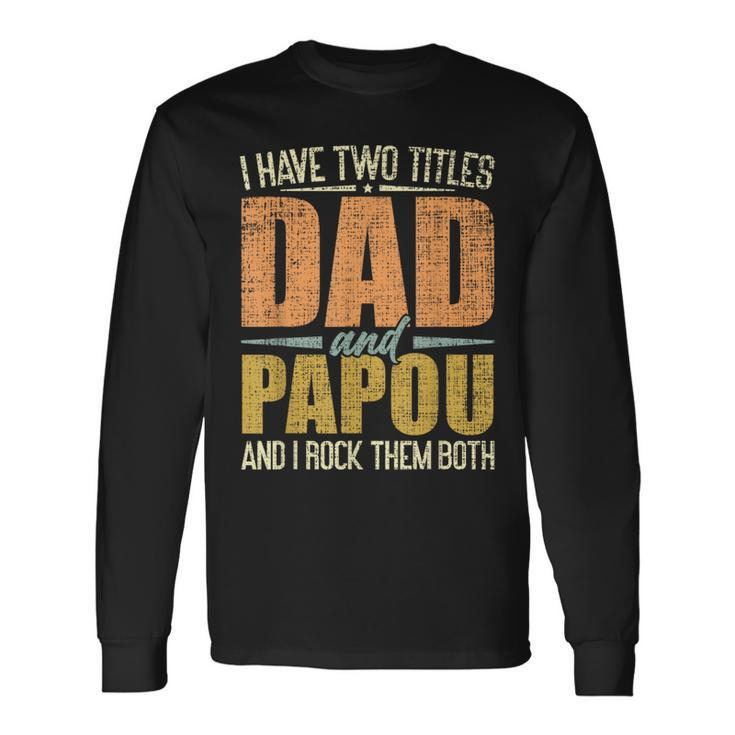 I Have Two Titles Dad And Papou Fathers Day Grandpa Long Sleeve T-Shirt