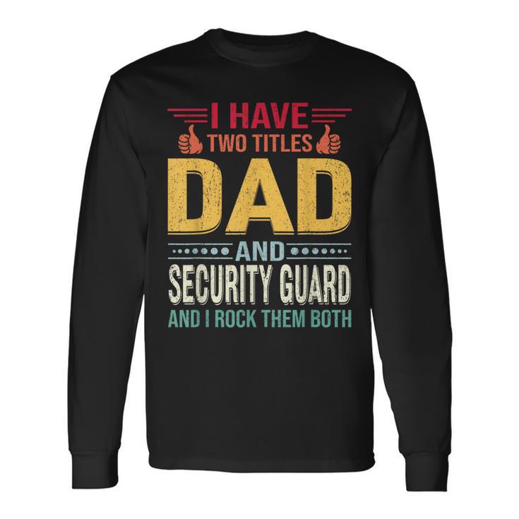 I Have Two Titles Dad And Security Guard Father's Day Long Sleeve T-Shirt