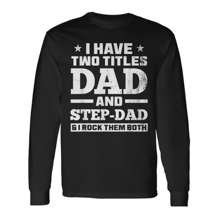 I Have Two Titles Dad And Step-Dad Step-Father Long Sleeve T-Shirt
