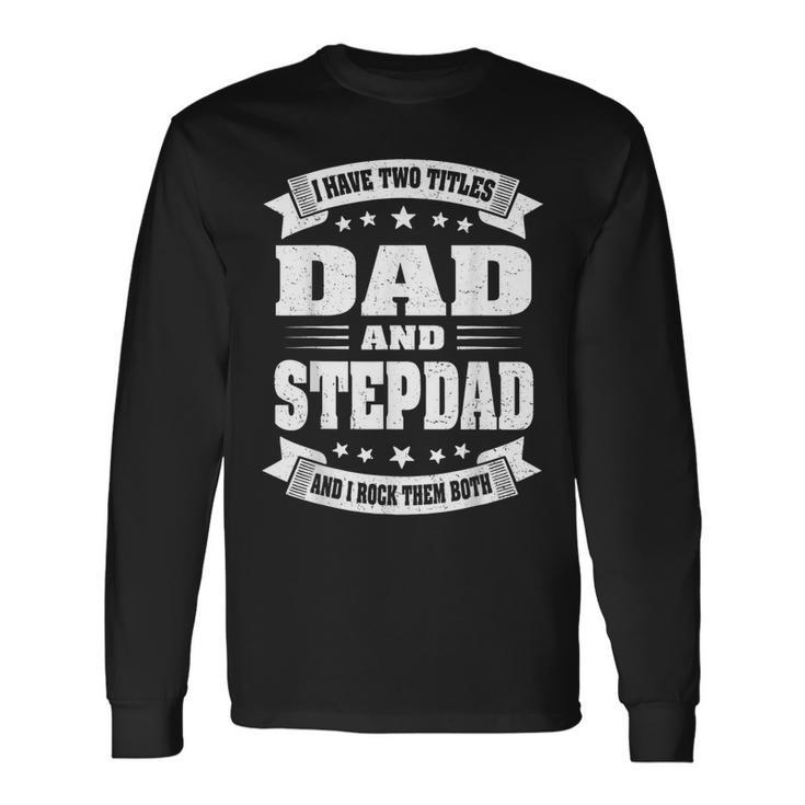 I Have Two Titles Dad And Stepdad Father's Day Long Sleeve T-Shirt