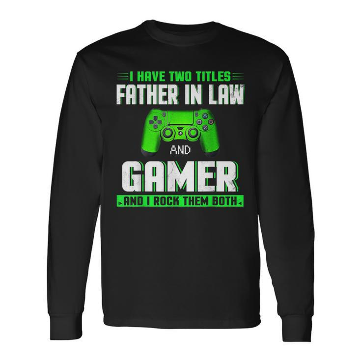 I Have Two Titles Father In Law And Gamer Happy Father's Day Long Sleeve T-Shirt