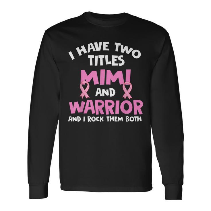 I Have Two Titles Mimi And Warrior Breast Cancer Long Sleeve T-Shirt Gifts ideas