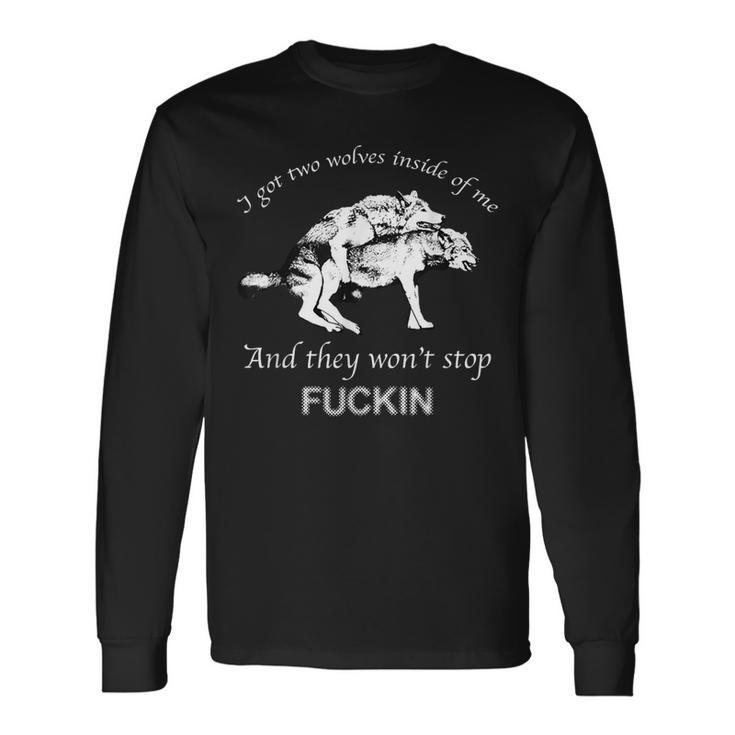 I Have Two Wolves Inside Of Me And They Won't Stop Fvcking Long Sleeve T-Shirt