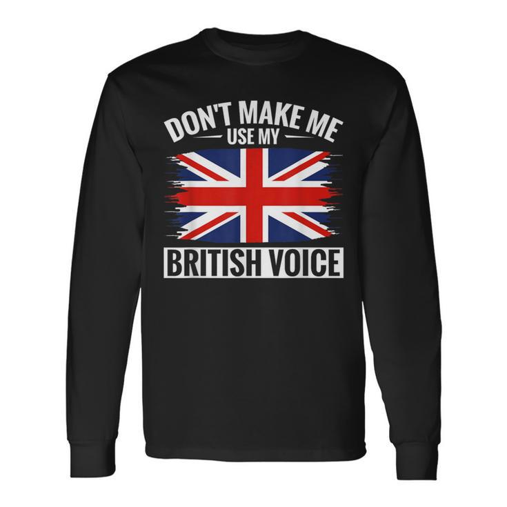 Uk Don't Make Me Use My British Voice Great Britain Long Sleeve T-Shirt