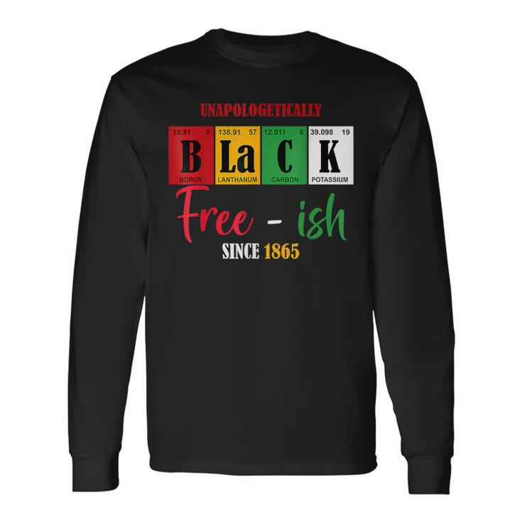 Unapologetically Black Free-Ish Since 1865 Junenth Long Sleeve T-Shirt