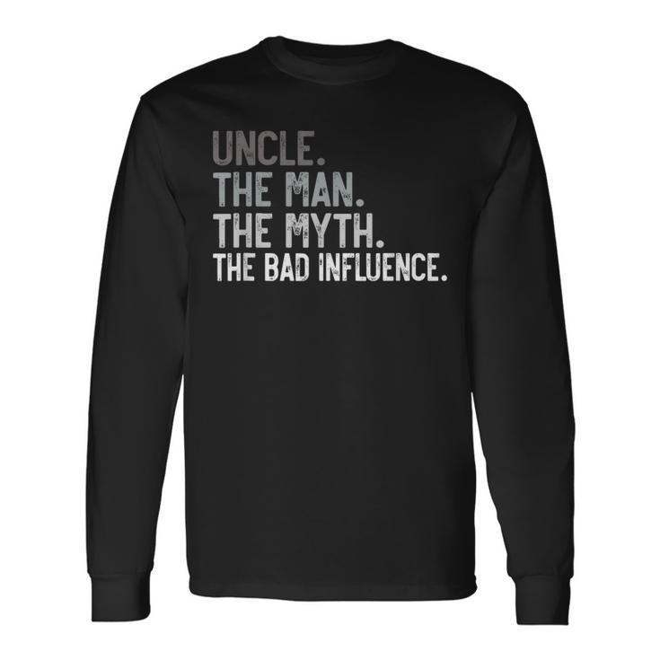 Uncle The Man The Myth The Bad Influence For Dad Papa Long Sleeve T-Shirt
