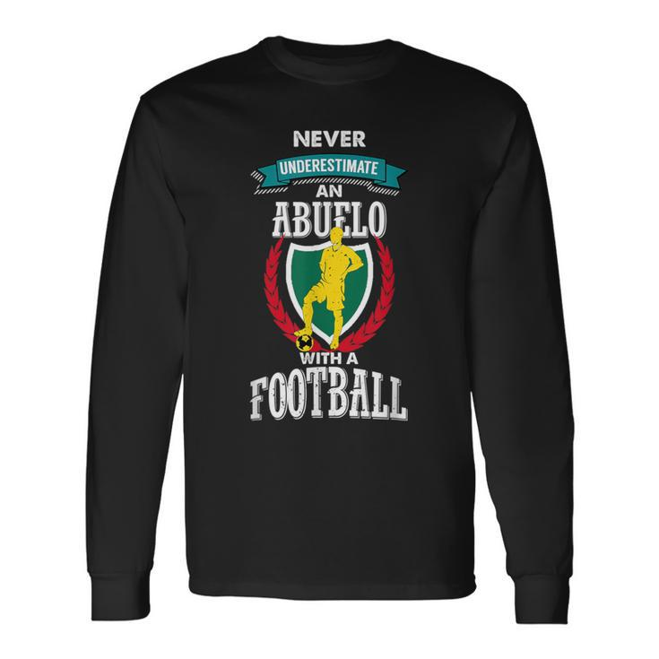 Never Underestimate An Abuelo With A Football Long Sleeve T-Shirt