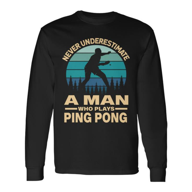 Never Underestimate A Man Who Plays Ping Pong Paddle Long Sleeve T-Shirt