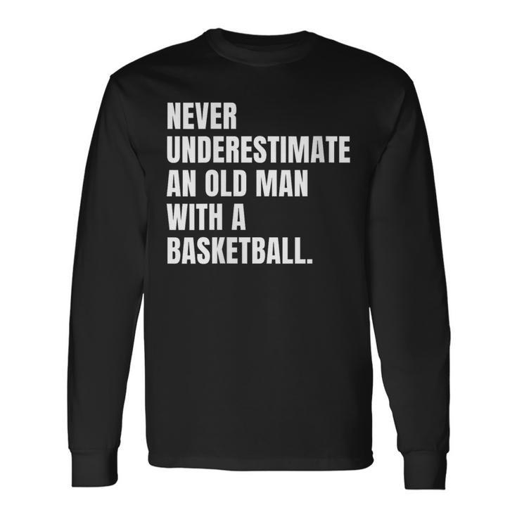 Never Underestimate An Old Man With A Basketball Dad Long Sleeve T-Shirt
